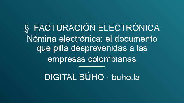 Nómina electrónica: el documento que pilla desprevenidas a las empresas colombianas