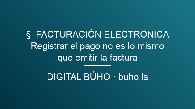 Registrar el pago no es lo mismo que emitir la factura