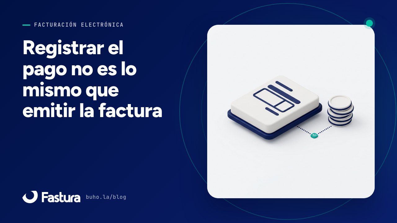 Registrar el pago no es lo mismo que emitir la factura